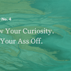 Follow Your Curiosity. Read Your Ass Off.